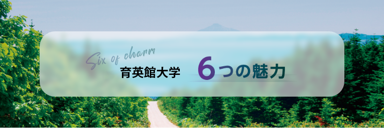 育英館大学大学 6つの魅力