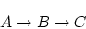 \begin{displaymath}A \rightarrow B \rightarrow C \end{displaymath}