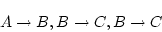 \begin{displaymath}A \rightarrow B, B \rightarrow C , B \rightarrow C \end{displaymath}