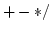 $+ - * /$