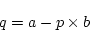 \begin{displaymath}
q = a - {p \times b}
\end{displaymath}