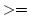 $>=$