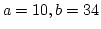 $a=10, b=34$