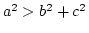 $a^2 > b^2 + c^2$