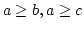 $ a \ge b, a \ge c $