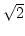 $\sqrt{2}$