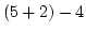 $(5+2)-4$